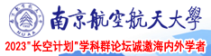 大鸡巴插美女在线播放南京航空航天大学2023“长空计划”学科群论坛诚邀海内外学者